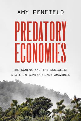 Predatory Economies: The Sanema and the Socialist State in Contemporary Amazonia (Joe R. and Teresa Long Series in Latin American and Latino Art and Culture)