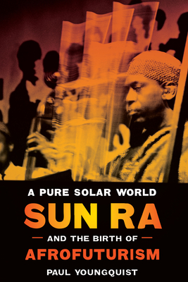 Image for A Pure Solar World: Sun Ra and the Birth of Afrofuturism (Discovering America)