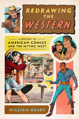Redrawing the Western: A History of American Comics and the Mythic West (World Comics and Graphic Nonfiction Series)