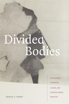 Divided Bodies: Lyme Disease, Contested Illness, and Evidence-Based Medicine ( Critical Global Health: Evidence, Efficacy, Ethnography )