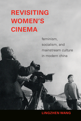 Revisiting Women's Cinema: Feminism, Socialism, and Mainstream Culture in Modern China (a Camera Obscura book)
