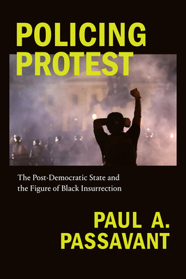 Policing Protest: The Post-Democratic State and the Figure of Black Insurrection (Global and Insurgent Legalities)
