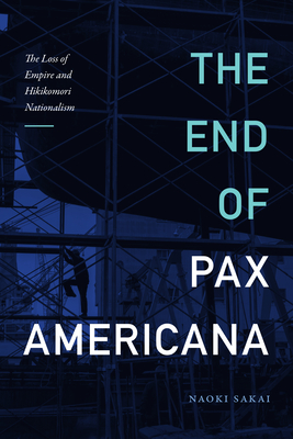 The End of Pax Americana: The Loss of Empire and Hikikomori Nationalism (Asia-Pacific: Culture, Politics, and Society)