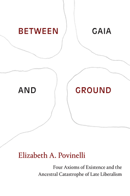 Between Gaia and Ground: Four Axioms of Existence and the Ancestral Catastrophe of Late Liberalism