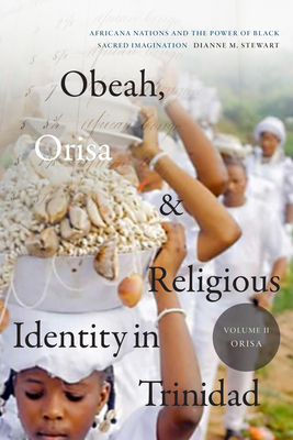 Obeah, Orisa, and Religious Identity in Trinidad, Volume II, Orisa: Africana Nations and the Power of Black Sacred Imagination (Volume 2) (Religious Cultures of African and African Diaspora People)