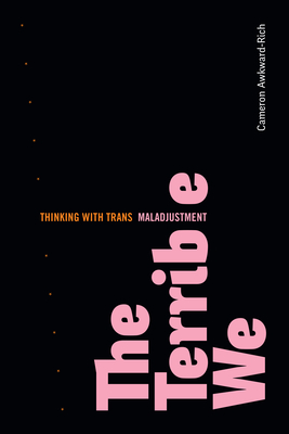 The Terrible We: Thinking with Trans Maladjustment (ASTERISK)