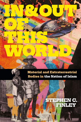 In and Out of This World: Material and Extraterrestrial Bodies in the Nation of Islam (Religious Cultures of African and African Diaspora People)