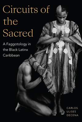 Circuits of the Sacred: A Faggotology in the Black Latinx Caribbean (Writing Matters!)