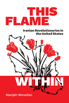 This Flame Within: Iranian Revolutionaries in the United States