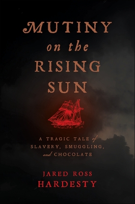 Mutiny On The Rising Sun: A Tragic Tale Of Slavery, Smuggling, And Chocolate