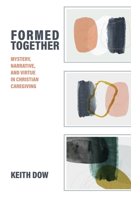 Formed Together: Mystery, Narrative, and Virtue in Christian Caregiving (Studies in Religion, Theology, and Disability)
