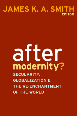 After Modernity: Secularity, Globalization, and the Reenchantment of the World