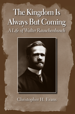 The Kingdom is Always But Coming: A Life of Walter Rauschenbusch