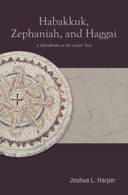 Habakkuk, Zephaniah, and Haggai: A Handbook on the Greek Text (Baylor Handbook on the Septuagint)