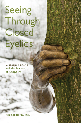 Seeing Through Closed Eyelids: Giuseppe Penone and the Nature of Sculpture (Toronto Italian Studies)