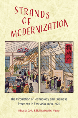 Strands of Modernization: The Circulation of Technology and Business Practices in East Asia, 1850-1920 (Japan and Global Society)