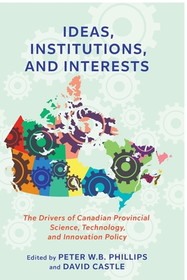 Ideas, Institutions, and Interests: The Drivers of Canadian Provincial Science, Technology, and Innovation Policy