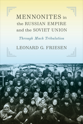 Mennonites in the Russian Empire and the Soviet Union: Through Much Tribulation (Tsarist and Soviet Mennonite Studies)