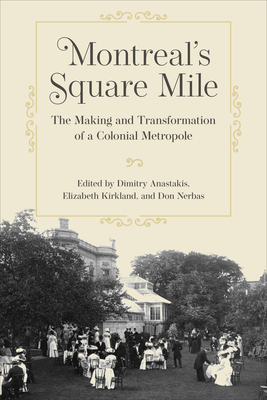 Montreal's Square Mile: The Making and Transformation of a Colonial Metropole (Themes in Business and Society)