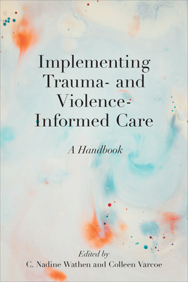 Image for Implementing Trauma- and Violence-Informed Care: A Handbook Implementing Trauma- and Violence-Informed Care: A Handbook