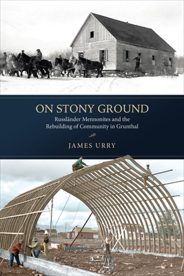On Stony Ground: Russlnder Mennonites and the Rebuilding of Community in Grunthal (Transnational Mennonite Studies)