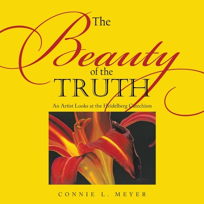 Image for The Beauty of the Truth: An Artist Looks at the Heidelberg Catechism The Beauty of the Truth: An Artist Looks at the Heidelberg Catechism