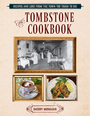 The Tombstone Cookbook: Recipes and Lore from the Town Too Tough to Die