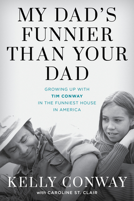 My Dad's Funnier than Your Dad: Growing Up with Tim Conway in the Funniest House in America