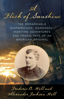 Image for A Flick of Sunshine: The Remarkable Shipwrecked, Marooned, Maritime Adventures, and Tragic Fate of an American Original