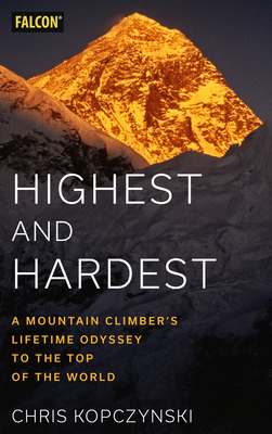 Highest and Hardest: A Mountain Climbers Lifetime Odyssey to the Top of the World