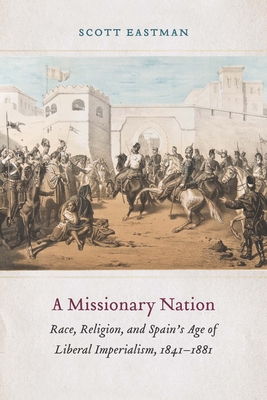 A Missionary Nation: Race, Religion, and Spain's Age of Liberal Imperialism, 18411881
