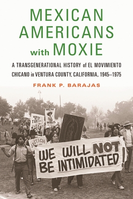 Mexican Americans with Moxie: A Transgenerational History of El Movimiento Chicano in Ventura County, California, 19451975