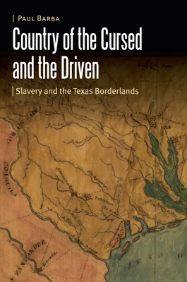 Country of the Cursed and the Driven: Slavery and the Texas Borderlands (Borderlands and Transcultural Studies)