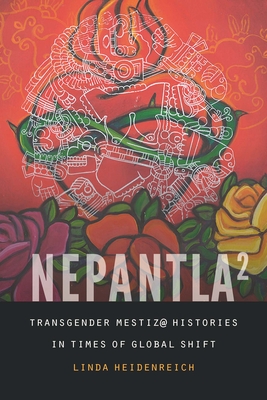 Nepantla Squared: Transgender Mestiz Histories in Times of Global Shift (Expanding Frontiers: Interdisciplinary Approaches to Studies of Women, Gender, and Sexuality)