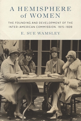 A Hemisphere of Women: The Founding and Development of the Inter-American Commission, 19151939