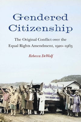 Gendered Citizenship: The Original Conflict over the Equal Rights Amendment, 19201963