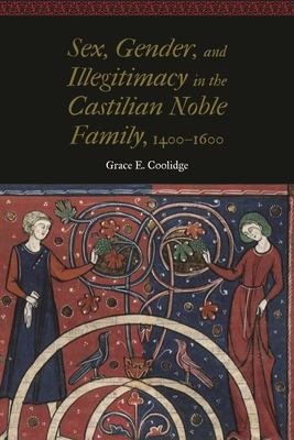 Sex, Gender, and Illegitimacy in the Castilian Noble Family, 14001600 (Women and Gender in the Early Modern World)