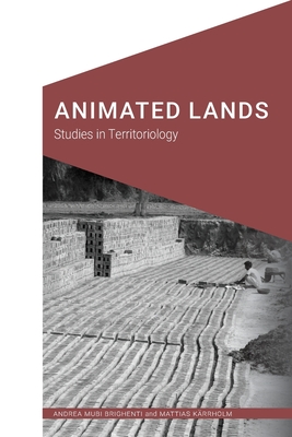 Animated Lands: Studies in Territoriology (Cultural Geographies + Rewriting the Earth)