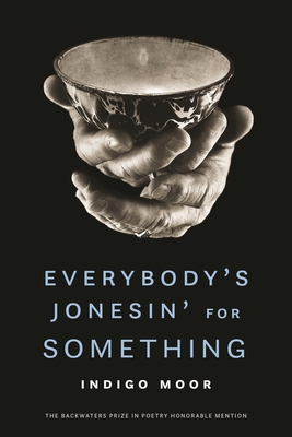 Everybody's Jonesin' for Something (The Backwaters Prize in Poetry Honorable Mention)