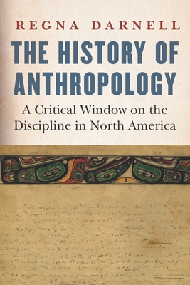The History of Anthropology: A Critical Window on the Discipline in North America (Critical Studies in the History of Anthropology)