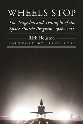 Wheels Stop: The Tragedies and Triumphs of the Space Shuttle Program, 19862011 (Outward Odyssey: A People's History of Spaceflight)