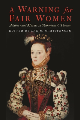 A Warning for Fair Women: Adultery and Murder in Shakespeare's Theater (Early Modern Cultural Studies)