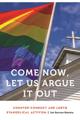 Come Now, Let Us Argue It Out: Counter-Conduct and LGBTQ Evangelical Activism (Anthropology of Contemporary North America)