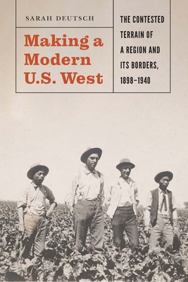 Making a Modern U.S. West: The Contested Terrain of a Region and Its Borders, 1898-1940 (History of the American West)