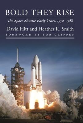 Bold They Rise: The Space Shuttle Early Years, 1972-1986 (Outward Odyssey: A People's History of Spaceflight)