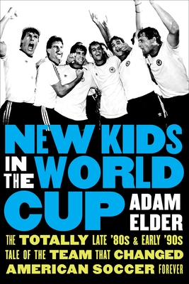 New Kids in the World Cup: The Totally Late '80s and Early '90s Tale of the Team That Changed American Soccer Forever