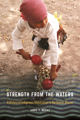 Strength from the Waters: A History of Indigenous Mobilization in Northwest Mexico (Confluencias)
