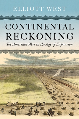 Continental Reckoning: The American West in the Age of Expansion (History of the American West)