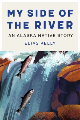 My Side of the River: An Alaska Native Story (American Indian Lives)