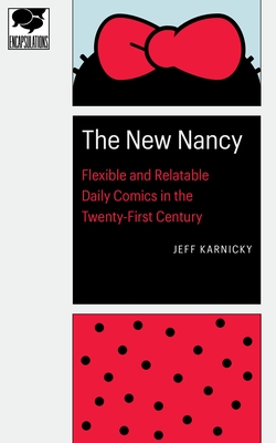 The New Nancy: Flexible and Relatable Daily Comics in the Twenty-First Century (Encapsulations: Critical Comics Studies)
